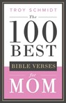 The 100 Best Bible Verses for Mom - Troy Schmidt - 9781711686899