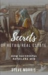 Secrets of Retail Real Estate: How Successful Retailers Win - MORRIS,  Steve - 9781712109878