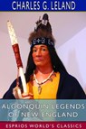Algonquin Legends of New England (Esprios Classics) - Charles G Leland - 9781714972876