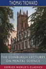 The Edinburgh Lectures on Mental Science (Esprios Classics) - Thomas Troward - 9781715570644