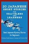 20 Japanese Short Stories for Travelers and Learners Read Japanese Mystery Stories for Beginners - English Japanese Language & Teachers Clu ; Christian Tamaka Pedersen ; Christian Stahl - 9781716250194