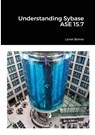 Understanding Sybase ASE 15.7 - Lionel Bolnet - 9781716370243
