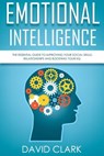 Emotional Intelligence: The Essential Guide to Improving Your Social Skills, Relationships and Boosting Your EQ - David Clark - 9781717050847