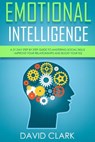 Emotional Intelligence: A 21- Day Step by Step Guide to Mastering Social Skills, Improve Your Relationships, and Boost Your EQ - David Clark - 9781717140098