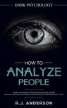 How to Analyze People: Dark Psychology - Secret Techniques to Analyze and Influence Anyone Using Body Language, Human Psychology and Personal - R. J. Anderson - 9781717148001