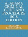 Alabama Criminal Code and Procedure 2018 Edition - LEGISLATURE,  Alabama - 9781717823618