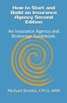 How to Start and Build an Insurance Agency. Edition 2: An Insurance Agency and Brokerage Guidebook. - Michael Bonilla - 9781718007635