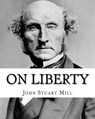 On Liberty By: John Stuart Mill: On Liberty is a philosophical work in the English language by 19th century philosopher John Stuart M - John Stuart Mill - 9781719158152