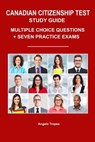 Canadian Citizenship Test Study Guide: Multiple-Choice Questions + Seven Practice Exams - Angelo Tropea - 9781719185455