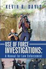 Use of Force Investigations: A Manual for Law Enforcement - Kevin R. Davis - 9781719228152