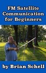 FM Satellite Communications for Beginners - Brian Schell - 9781720105855