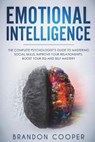 Emotional Intelligence: The Complete Psychologist's Guide to Mastering Social Skills, Improve Your Relationships, Boost Your EQ and Self Maste - Brandon Cooper - 9781720409861