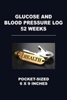 Glucose and Blood Pressure Log 52 Weeks: Pocket-Sized 6 X 9 Inches - Angelo Tropea - 9781720654360