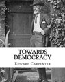 Towards democracy By: Edward Carpenter: Edward Carpenter (29 August 1844 - 28 June 1929) was an English socialist poet, philosopher, antholo - Edward Carpenter - 9781720663072