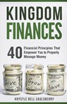 Kingdom Finances: 40 Financial Principles That Empower You to Properly Manage Money - Krystle Bell Saulsberry - 9781720856351