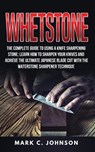 Whetstone: The Complete Guide To Using A Knife Sharpening Stone; Learn How To Sharpen Your Knives And Achieve The Ultimate Japane - Mark C. Johnson - 9781721249138