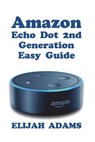 Amazon Echo Dot 2nd Generation Easy Guide - Elijah Adams - 9781721503698