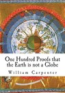 One Hundred Proofs that the Earth is not a Globe - William Carpenter - 9781721541546