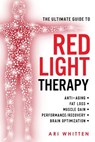 The Ultimate Guide To Red Light Therapy: How to Use Red and Near-Infrared Light Therapy for Anti-Aging, Fat Loss, Muscle Gain, Performance Enhancement - Ari Whitten - 9781721762828