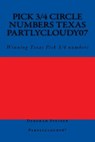 Pick 3/4 Circle numbers Texas Partlycloudy07: Winning Texas Pick 3/4 numbers - Deborah Steiner - 9781721867004