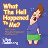 What The Hell Happened to Me?: The Truth About Menopause and Beyond - Ellen Goldberg - 9781722500344
