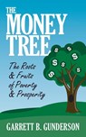 The Money Tree: The Roots & Fruits of Poverty & Prosperity - Garrett B. Gunderson - 9781722501228