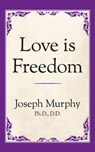 Love is Freedom - Dr. Joseph Murphy - 9781722501310