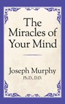 The Miracles of Your Mind - Dr. Joseph Murphy - 9781722501433