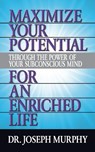 Maximize Your Potential Through the Power of Your Subconscious Mind for An Enriched Life - Dr. Joseph Murphy - 9781722502560