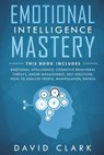 Emotional Intelligence Mastery: 7 Manuscripts - Emotional Intelligence, Cognitive Behavioral Therapy, Anger Management, Self-Discipline, How to Analyz - David Clark - 9781722989354