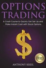 Options Trading: The #1 Crash Course to Quickly Get Set Up and Make Instant Cash with Stock Options (Trading for a Living, Make Money O - Anthony Kreil - 9781723120114