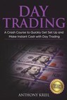 Day Trading: The #1 Crash Course to Quickly Get Set Up and Make Instant Cash with Day Trading (Analysis of the Stock Market, Tradin - Anthony Kreil - 9781723120701