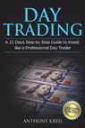Day Trading: A 21 Days Step by Step Guide to Invest like a Professional Day Trader (Analysis of the Stock Market Using Options, For - Anthony Kreil - 9781723128226