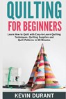 Quilting for beginners: learn how to Quilt with Easy-to-Learn Quilting Techniques, Quilting Supplies and Quilt Patterns in 90 minutes and Reve - Kevin Durant - 9781723201691