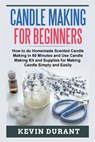Candle Making for Beginners: How to learn Candle Making in 60 minutes and send it to your friends as a cool gift - Kevin Durant - 9781723466601