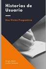 Historias de usuario: Una visión pragmática - Jorge Abad - 9781723933561