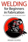 Welding for Beginners in Fabrication: The Essentials of the Welding Craft - Roger Scates - 9781724272843