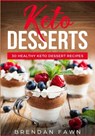 Keto Desserts: 30 Healthy Keto Dessert Recipes: Everyday Easy Keto Desserts and Sugar Free Sweet Keto Diet Desserts - Brendan Fawn - 9781724566010