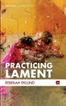 Practicing Lament - Rebekah Eklund - 9781725272583