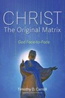 Christ-The Original Matrix - Timothy D Carroll - 9781725278271