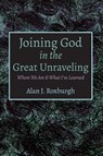 Joining God in the Great Unraveling - Alan J Roxburgh - 9781725288508