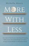 More With Less: Get a Grip on Your Excessive Spending and Hoarding Habits, Create a Personalized Budget, and Adopt a Savings-Oriented - Michelle Moore - 9781726677981