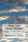 How the Mind Works: Large Print Edition - Christian D. Larson - 9781727046199