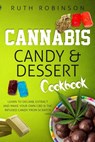 Cannabis Candy & Dessert Cookbook: Learn to Decarb, Extract and Make Your Own CBD & THC Infused Candy from Scratch - Ruth Robinson - 9781727350937