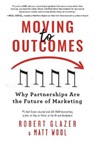 Moving to Outcomes: Why Partnerships Are the Future of Marketing - Robert Glazer - 9781728261720