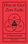 How to Give Zero F*cks: An Illustrated Guide - Stephen Wildish - 9781728279763