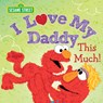 I Love My Daddy This Much! - Sesame Workshop - 9781728294810