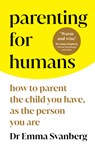 Parenting for Humans: How to Parent the Child You Have, as the Person You Are - Emma Svanberg - 9781728297415