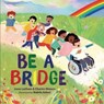 Be a Bridge - Irene Latham ; Charles Waters - 9781728423388