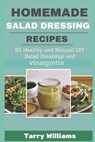 Homemade Salad Dressing Recipe: 85 Healthy and Natural DIY Salad Dressing Recipes and vinaigrette - Tarry Williams - 9781728848938
